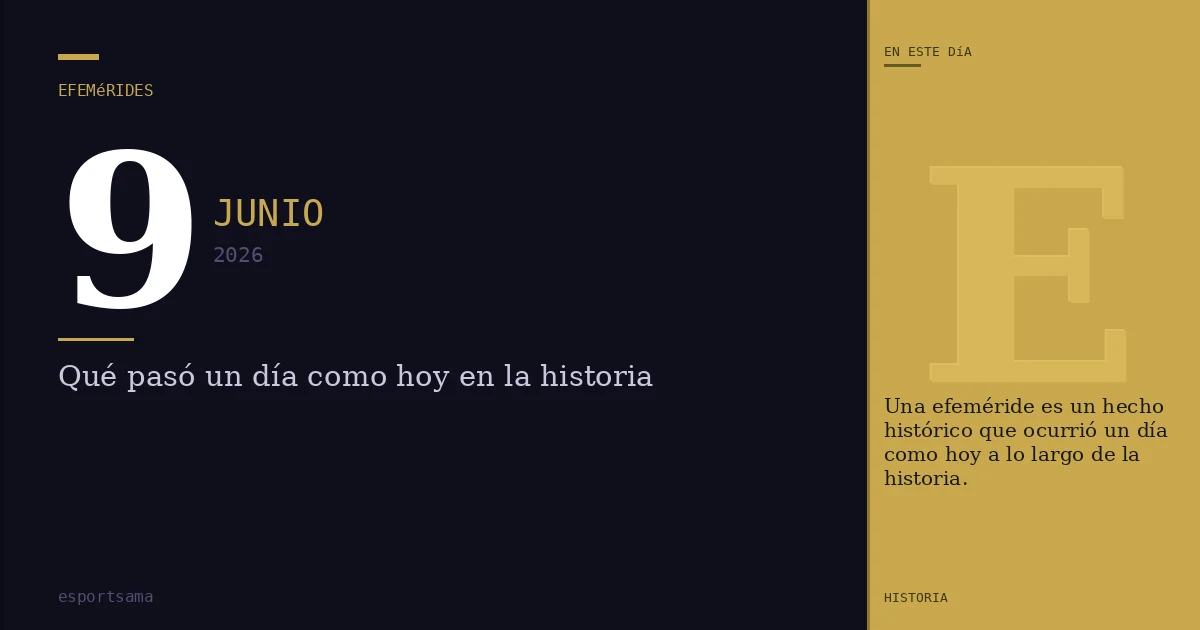 Efemérides del 9 de junio de 2026: qué pasó un día como hoy y seguro no lo sabías